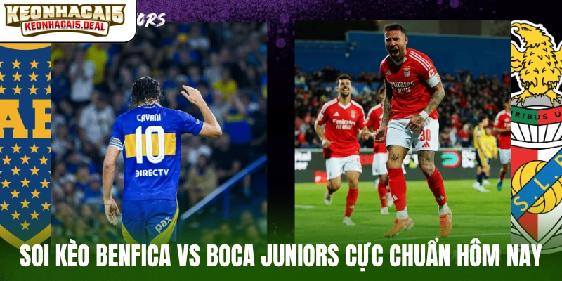 Soi kèo nhà cái Benfica vs Boca Juniors cực chuẩn hôm nay