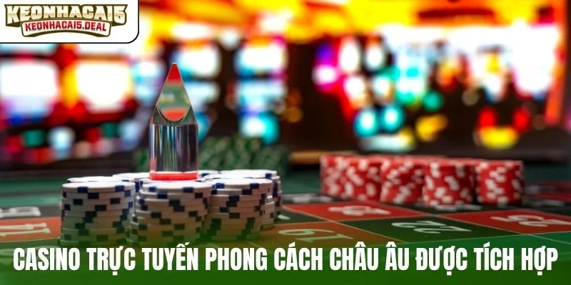 Casino trực tuyến phong cách châu Âu được tích hợp