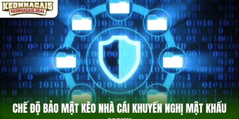 Chế độ bảo mật kèo nhà cái khuyến nghị mật khẩu mạnh