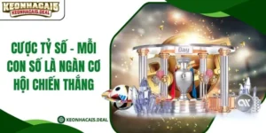 Cược Tỷ Số - Mỗi Con Số Là Ngàn Cơ Hội Chiến Thắng