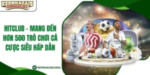 Hitclub - Mang Đến Hơn 500 Trò Chơi Cá Cược Siêu Hấp Dẫn