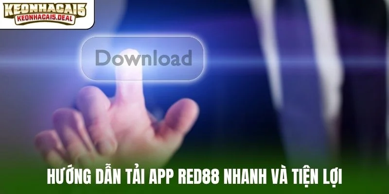 Hướng dẫn tải app RED88 nhanh và tiện lợi