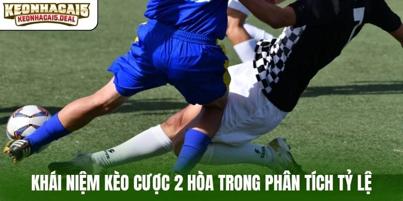Khái niệm kèo cược 2 hòa trong phân tích tỷ lệ