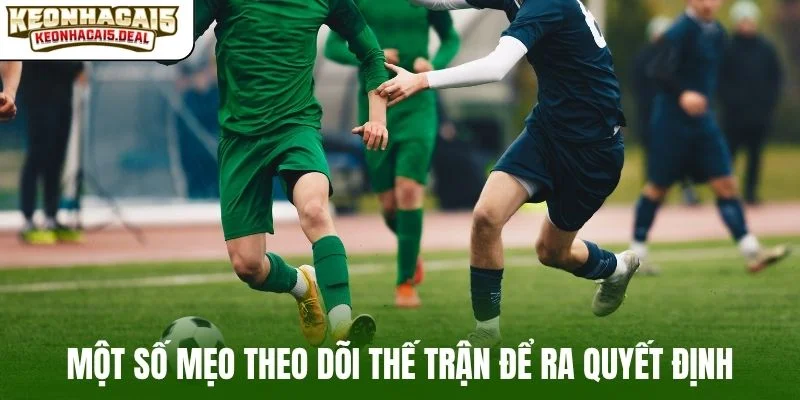 Một số mẹo theo dõi thế trận để ra quyết định