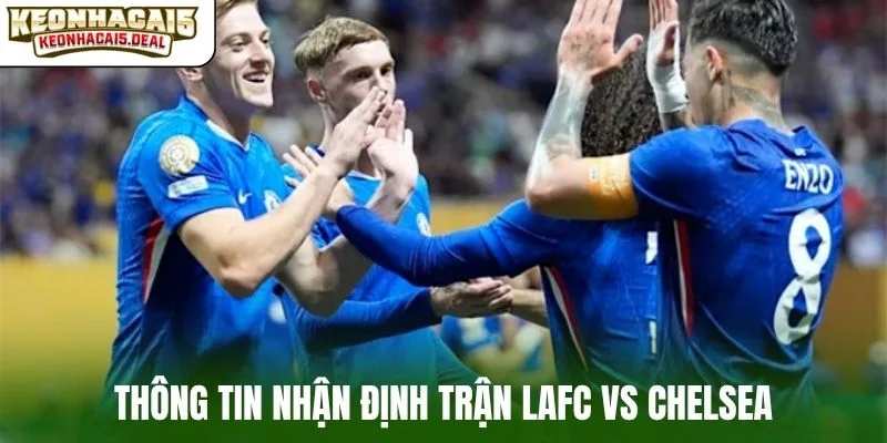Thông tin nhận định trận LAFC vs Chelsea