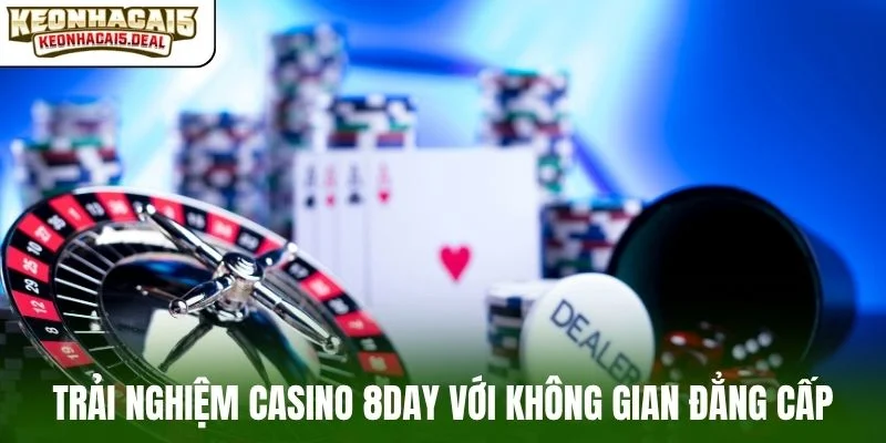 Trải nghiệm casino 8day với không gian đẳng cấp