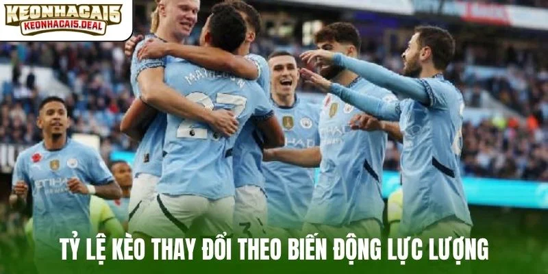 Tỷ lệ kèo thay đổi theo biến động lực lượng